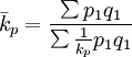 ar{k}_p=frac{sum p_1q_1}{sum frac{1}{k_p}p_1q_1}