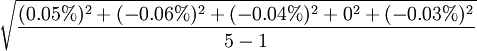 sqrt{frac{(0.05%)^2+(-0.06%)^2+(-0.04%)^2+0^2+(-0.03%)^2}{5-1}}