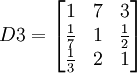 D3=begin{bmatrix} 1 & 7 & 3  frac{1}{7} & 1 & frac{1}{2} frac{1}{3} & 2 & 1end{bmatrix}