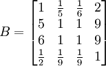 B=begin{bmatrix}1& frac{1}{5} & frac{1}{6} & 2 5 & 1 & 1 & 9 6 & 1 & 1 & 9 frac{1}{2} & frac{1}{9} & frac{1}{9} & 1end{bmatrix}