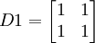 D1=begin{bmatrix}1 & 1 1& 1 end{bmatrix}
