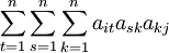 sum_{t=1}^nsum_{s=1}^nsum_{k=1}^na_{it}a_{sk}a_{kj}