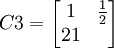 C3=begin{bmatrix}1 & frac{1}{2} 2 1end{bmatrix}