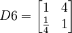 D6=begin{bmatrix} 1 & 4 frac{1}{4} & 1end{bmatrix}