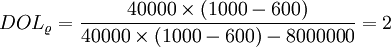 DOL_varrho = frac{40000times(1000-600)}{40000times(1000-600)-8000000} = 2