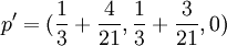p'=(frac{1}{3}+frac{4}{21},frac{1}{3}+frac{3}{21},0)