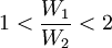 1<frac{W_1}{W_2}<2